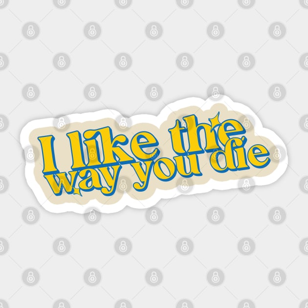 I like the way you die Sticker by Trendsdk